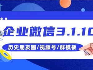 强势来袭!企业微信上线历史朋友圈和群模板,视频号可绑定名片