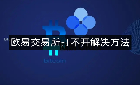 欧易交易所打不开解决方法