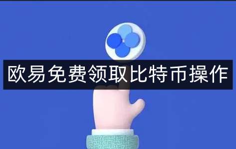 欧易免费领取比特币操作