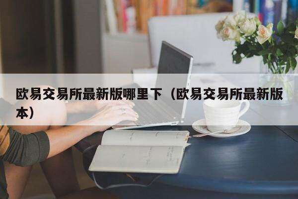 欧意交易平台最新版哪里下_欧意交易平台最新版本-第2张图片-欧意下载