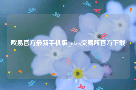欧意app~下载-欧意官方最新手机版-第1张图片-欧意下载