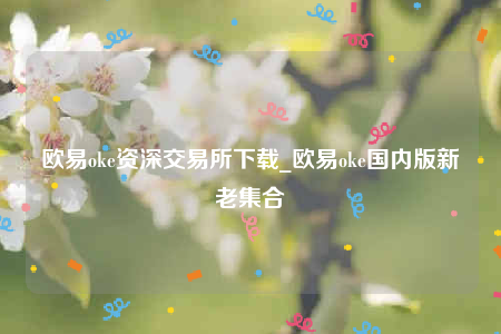 欧意app是诈骗吗-欧意oke资深交易平台下载-第1张图片-欧意下载