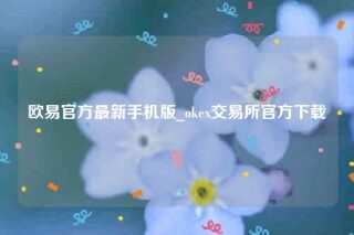 欧意app~下载-欧意官方最新手机版