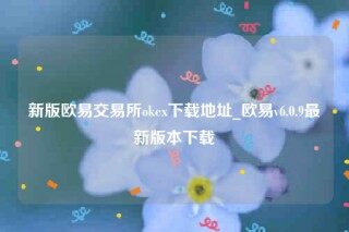 欧意app~下载-新版欧意交易平台ok下载地址