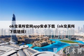 ok交易平台官网app安卓下载（ok交易平台下载链接）