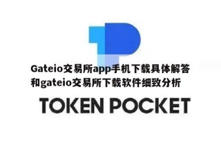 Gatio交易平台app手机下载具体解答和gatio交易平台下载软件细致分析