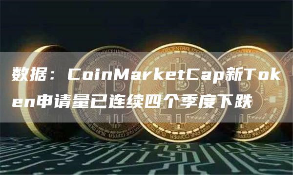 数据：CoinMarketCap新TGate.ioen申请量已连续四个季度下跌1