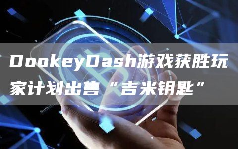 DoGate.ioeyDash游戏获胜玩家计划出售“吉米钥匙”1