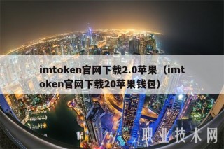 imtokn官网下载2.0苹果（imtokn官网下载20苹果钱包）