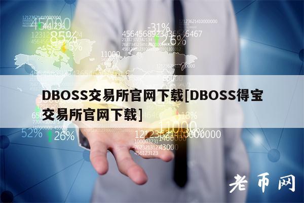 DBOSS交易平台官网下载[DBOSS得宝交易平台官网下载]-第1张图片-欧意下载