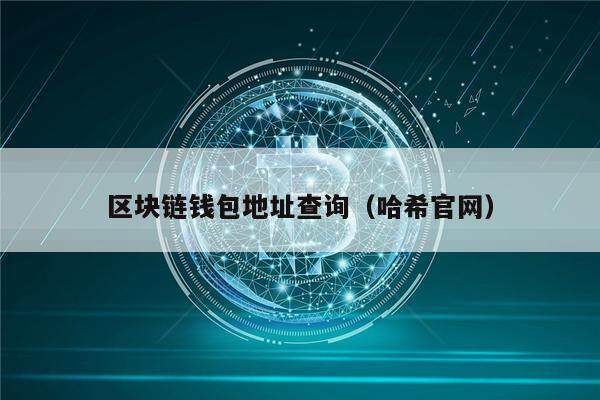 区块链钱包地址查询(哈希官网)-第1张图片-欧意下载 区块链钱包地址查询(哈希官网)-第1张图片-欧意下载