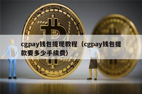 cgpay钱包提现教程(cgpay钱包提款要多少手续费)-第1张图片-欧意下载 cgpay钱包提现教程(cgpay钱包提款要多少手续费)-第1张图片-欧意下载