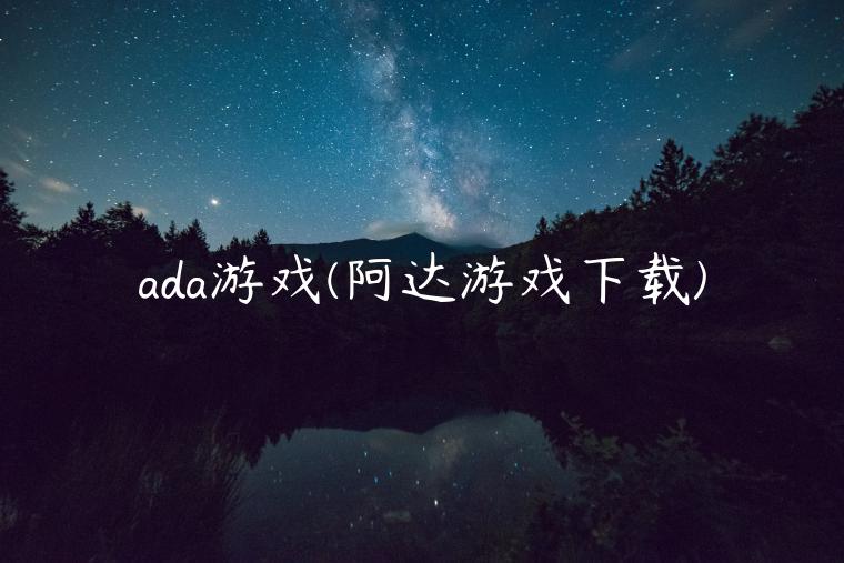 ada游戏(阿达游戏下载)-第1张图片-欧意下载