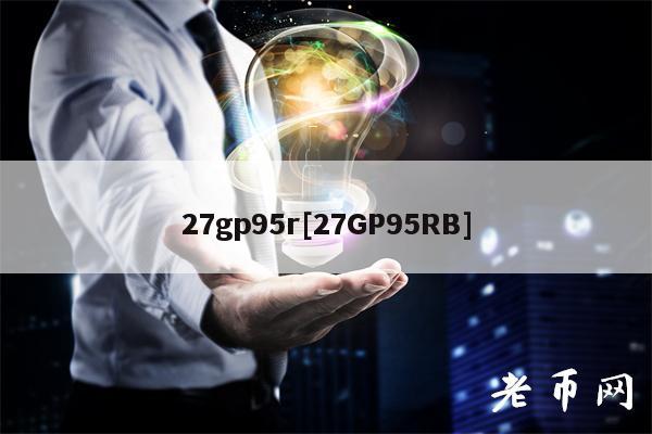 27gp95r[27GP95RB]-第1张图片-欧意下载