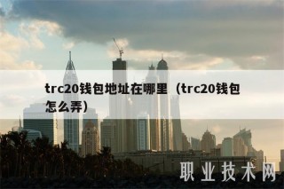 trc20钱包地址在哪里（trc20钱包怎么弄