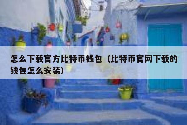 怎么下载官方比特币钱包（比特币官网下载的钱包怎么安装）-第1张图片-欧意下载