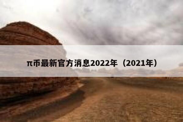 π币最新官方消息2022年（2021年）-第1张图片-欧意下载