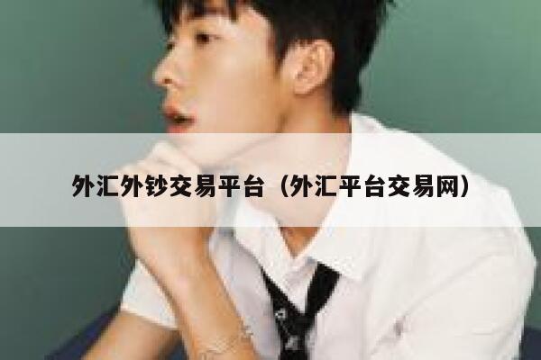 外汇外钞交易平台（外汇平台交易网）-第1张图片-欧意下载