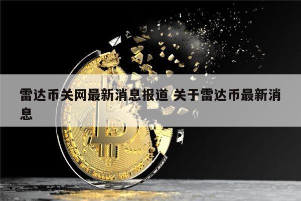 雷达币最新消息报道 雷达币什么时候开网-第1张图片-欧意下载