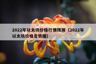 2022年以太坊价格行情预测（2022年以太坊价格走势图）