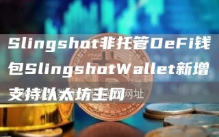 Slingshot非托管DFi钱包SlingshotWallt新增支持以太坊主网