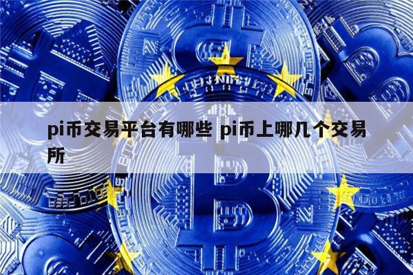pi币交易平台有哪些 有什么交易平台有pi币-第1张图片-欧意下载