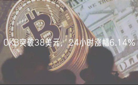 OKB突破38美元，24小时涨幅6.14%-第1张图片-欧意下载