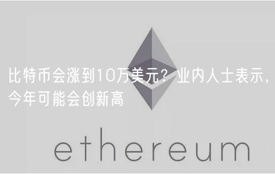 比特币会涨到10万美元？业内人士表示，今年可能会创新高-第1张图片-欧意下载