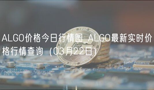 ALGO价格今日行情图_ALGO最新实时价格行情查询（03月22日）-第1张图片-欧意下载