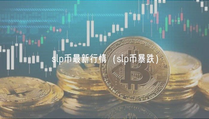 slp币最新行情（slp币暴跌）-第1张图片-欧意下载