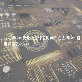 以太坊Gas费最低是什么时候? 以太坊Gas越用越高怎么办?