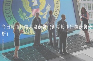 今日股市行情大盘走势（近期股市行情走势分析）