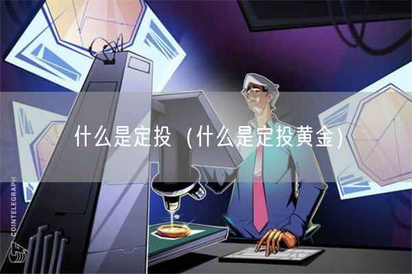 什么是定投（什么是定投黄金）-第1张图片-欧意下载