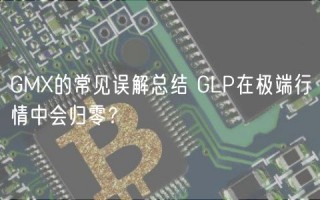 GM的常见误解总结 GLP在极端行情中会归零？