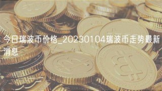 今日瑞波币价格_20230104瑞波币走势最新消息