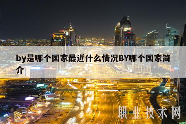 by是哪个国家最近什么情况BY哪个国家简介-第1张图片-欧意下载