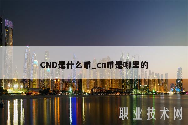 CND是什么币_cn币是哪里的-第1张图片-欧意下载