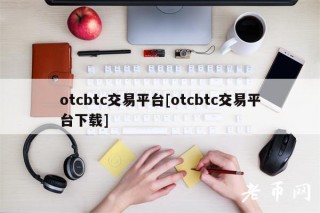 otcbtc交易平台[otcbtc交易平台下载]
