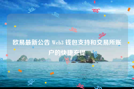 欧意最新公告 Wbb3 钱包支持和交易平台账户的快捷充提-第1张图片-欧意下载