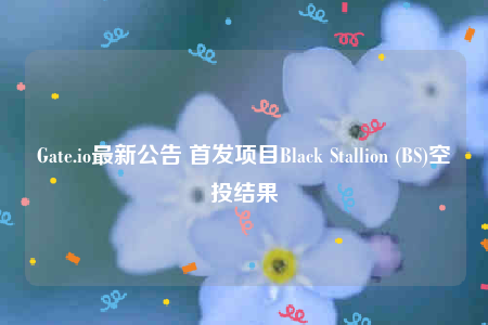Gate.io最新公告 首发项目Black Stallion (BS)空投结果-第1张图片-欧意下载