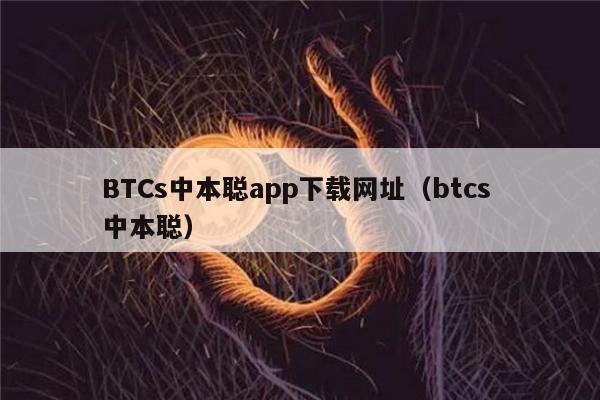 BTCs中本聪app下载网址（btcs 中本聪）-第1张图片-欧意下载