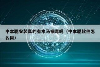 中本聪安装真的有木马病毒吗（中本聪软件怎么用）