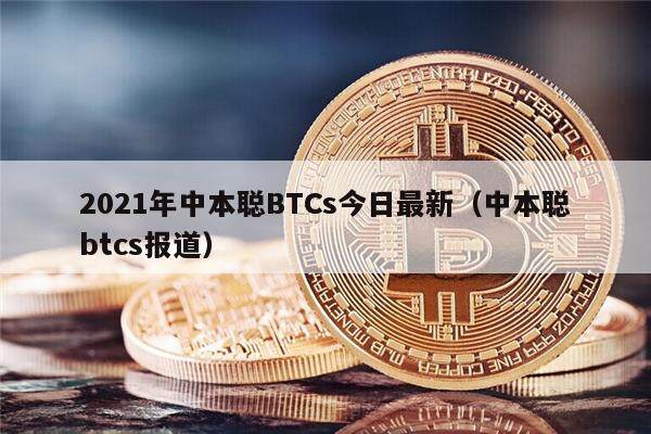 2021年中本聪BTCs今日最新（中本聪btcs报道）-第1张图片-欧意下载