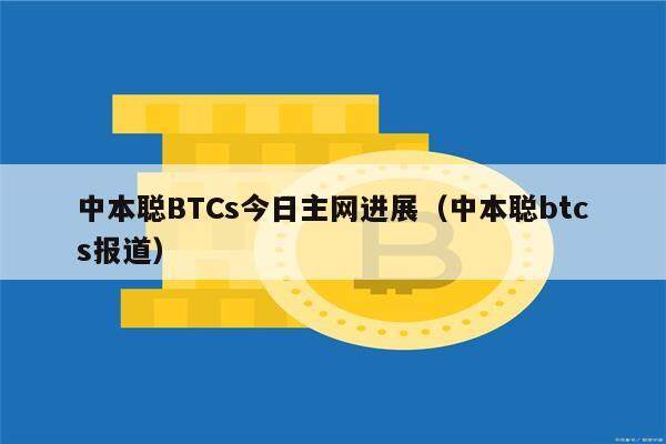 中本聪BTCs今日主网进展（中本聪btcs报道）-第1张图片-欧意下载