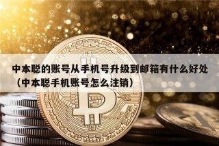 中本聪的账号从手机号升级到邮箱有什么好处（中本聪手机账号怎么注销）
