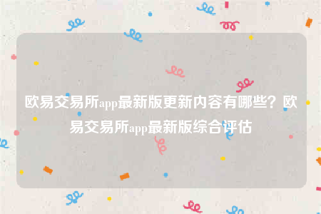 欧意安装包-欧意交易平台app最新版更新内容有哪些？欧意交易平台app最新版综合评估-第1张图片-欧意下载