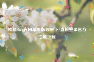 欧意交易平台app下载2022-欧意ok官网苹果版哪里下
