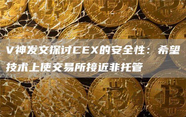 V神发文探讨C的安全性：希望技术上使交易平台接近非托管-第1张图片-欧意下载