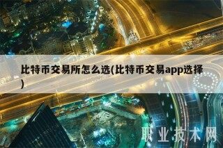 比特币交易平台怎么选(比特币交易app选择)