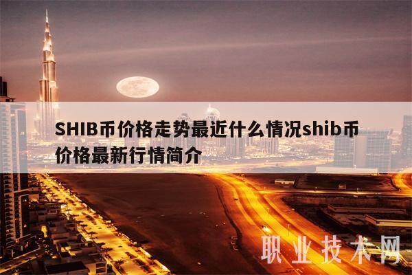 SHIB币价格走势最近什么情况shib币价格最新行情简介-第1张图片-欧意下载